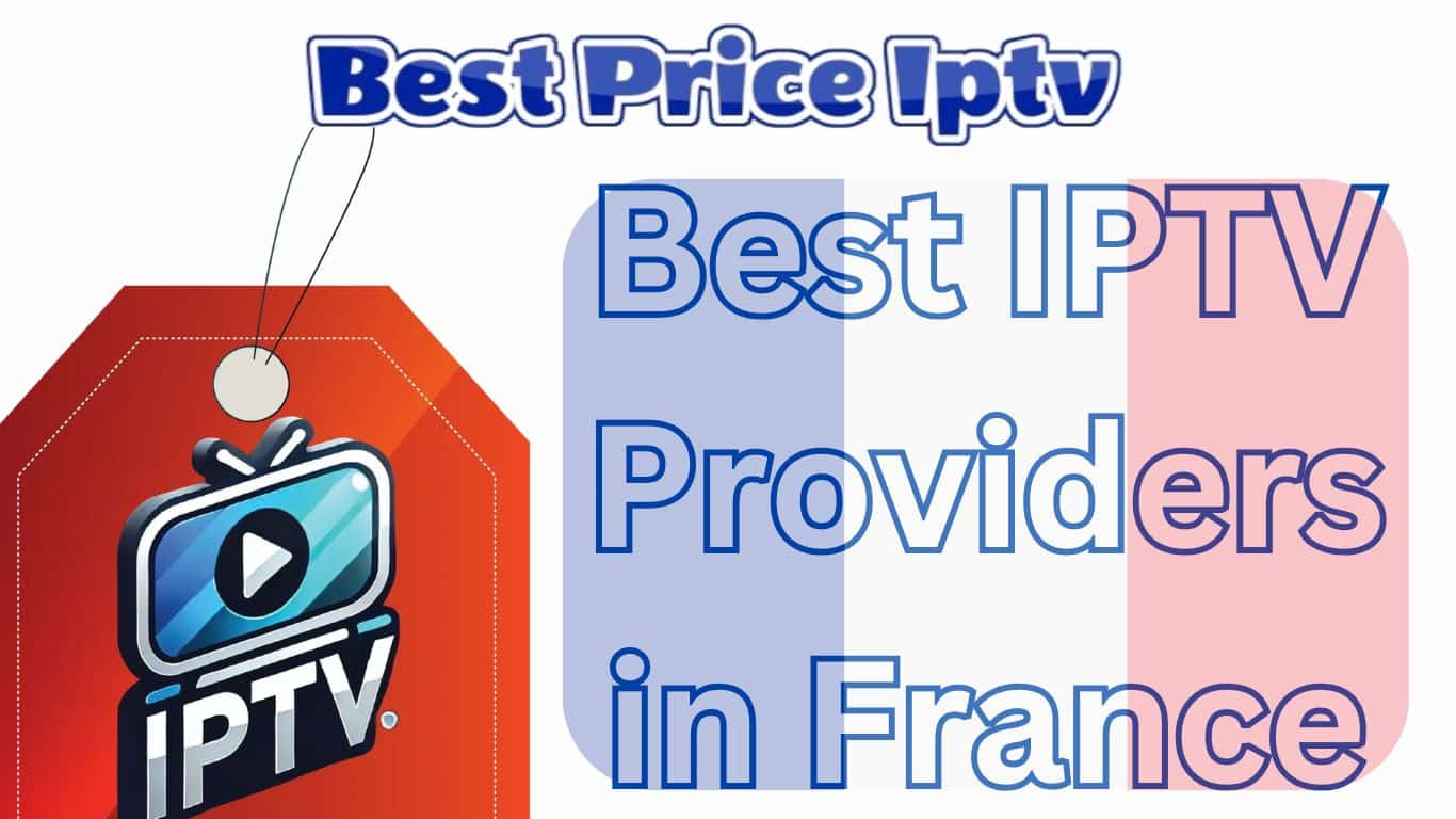 Best IPTV Providers in France