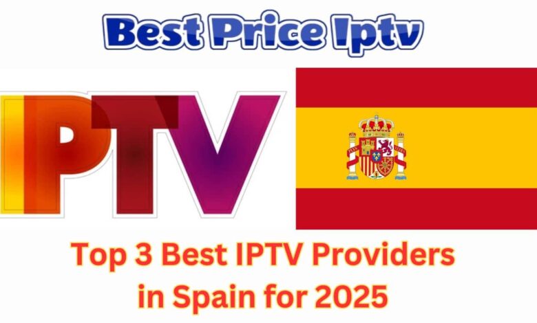 Top 3 Best IPTV Providers in Spain for 2025