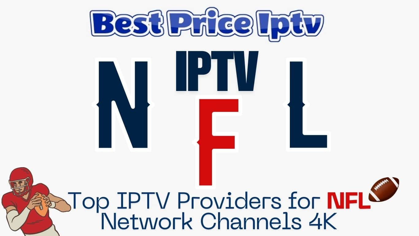 Top IPTV Providers for NFL Network Channels 4K