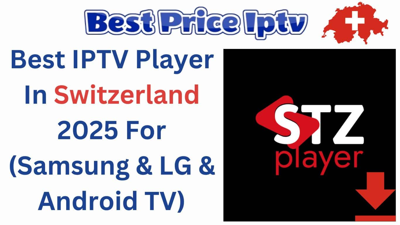 Best IPTV Player In Switzerland 2025 For (Samsung & LG & Android TV)